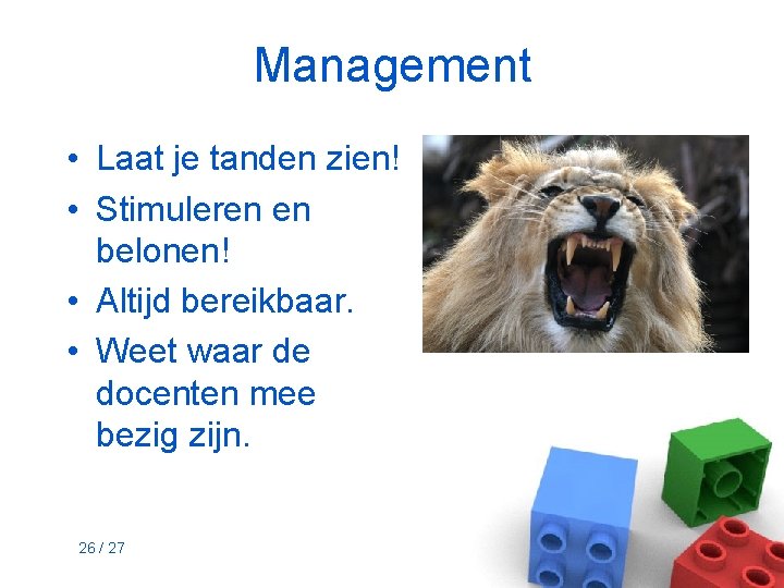 Management • Laat je tanden zien! • Stimuleren en belonen! • Altijd bereikbaar. •