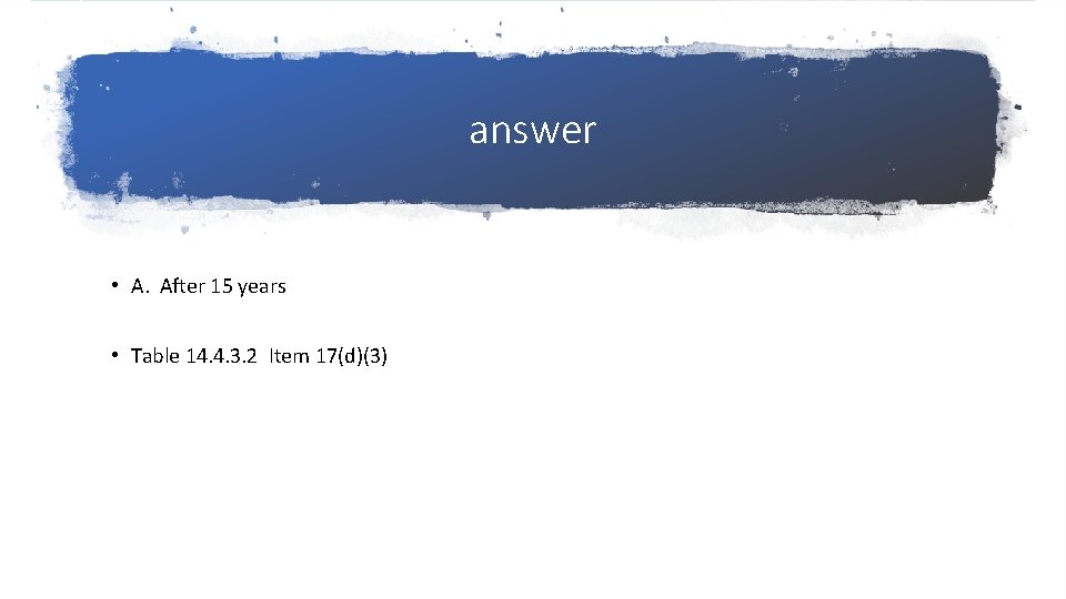 answer • A. After 15 years • Table 14. 4. 3. 2 Item 17(d)(3)