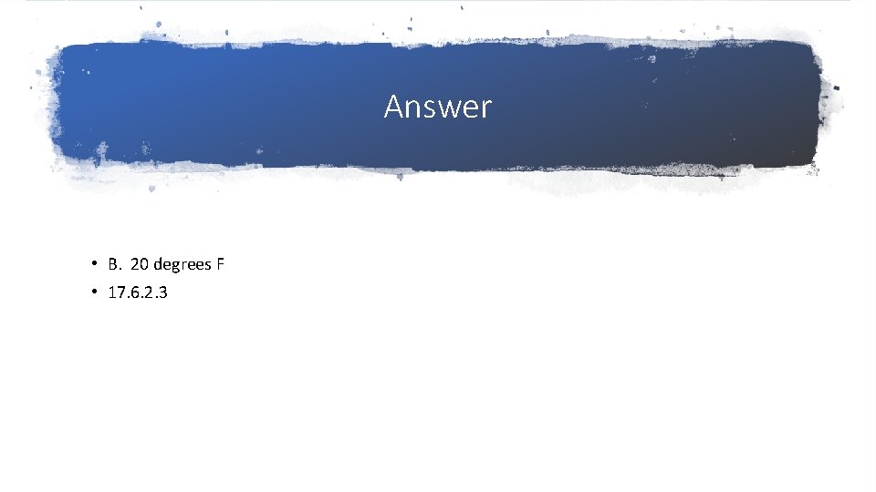 Answer • B. 20 degrees F • 17. 6. 2. 3 