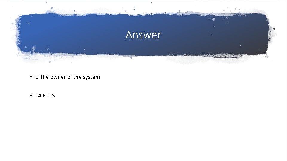 Answer • C The owner of the system • 14. 6. 1. 3 