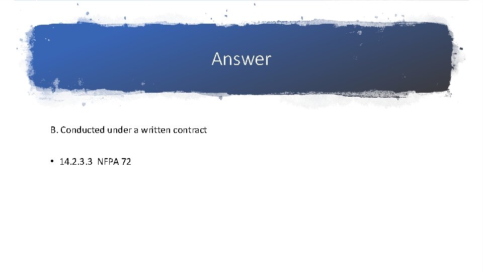 Answer B. Conducted under a written contract • 14. 2. 3. 3 NFPA 72
