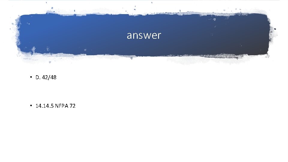 answer • D. 42/48 • 14. 5 NFPA 72 