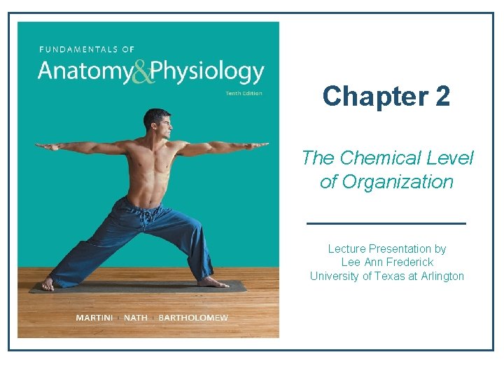 Chapter 2 The Chemical Level of Organization Lecture Presentation by Lee Ann Frederick University