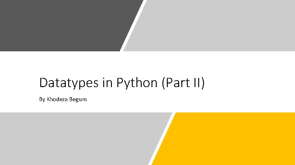 Datatypes in Python (Part II) By Khodeza Begum 
