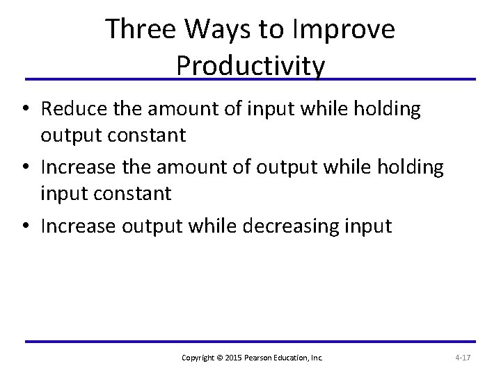 Three Ways to Improve Productivity • Reduce the amount of input while holding output