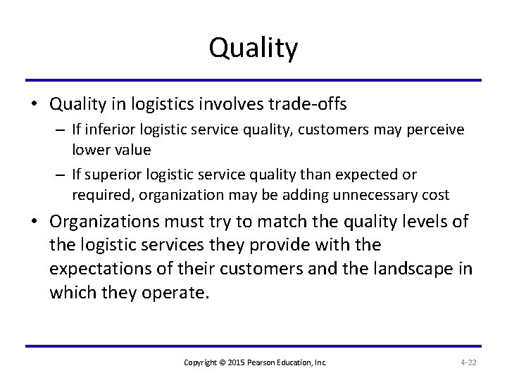 Quality • Quality in logistics involves trade-offs – If inferior logistic service quality, customers