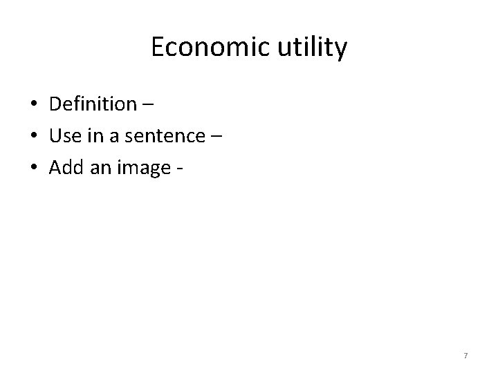 Economic utility • Definition – • Use in a sentence – • Add an