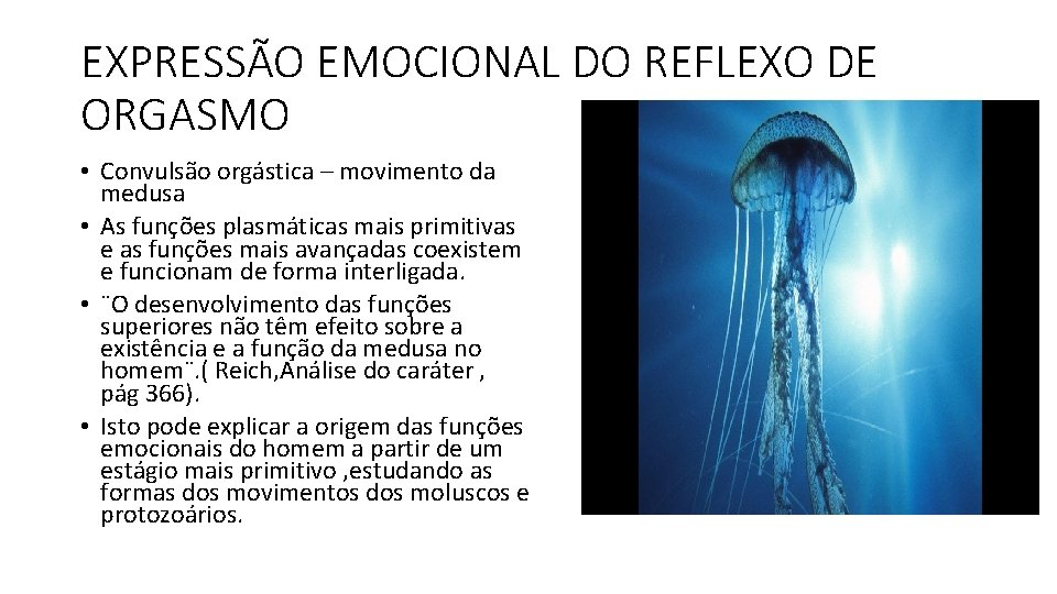 EXPRESSÃO EMOCIONAL DO REFLEXO DE ORGASMO • Convulsão orgástica – movimento da medusa • EXPRESSÃO EMOCIONAL DO REFLEXO DE ORGASMO • Convulsão orgástica – movimento da medusa •