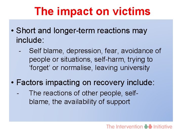 The impact on victims • Short and longer-term reactions may include: - Self blame,