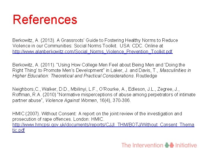 References Berkowitz, A. (2013). A Grassroots’ Guide to Fostering Healthy Norms to Reduce Violence