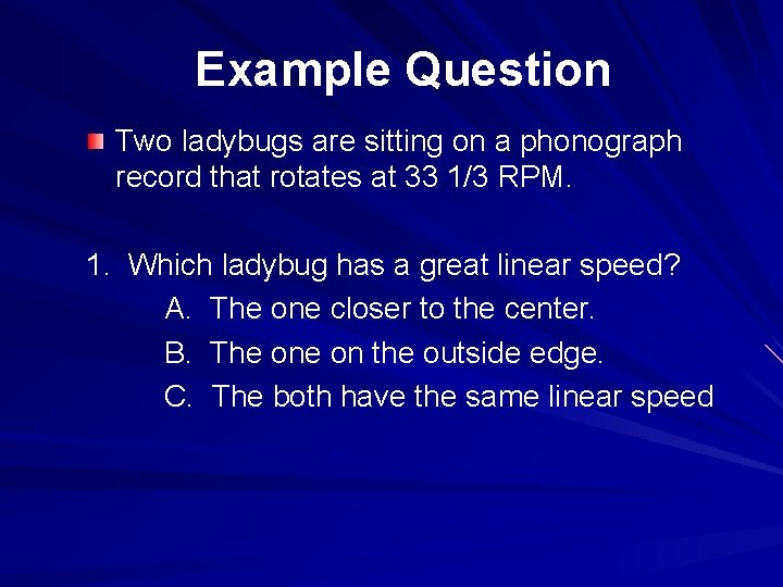 Example Question Two ladybugs are sitting on a phonograph record that rotates at 33