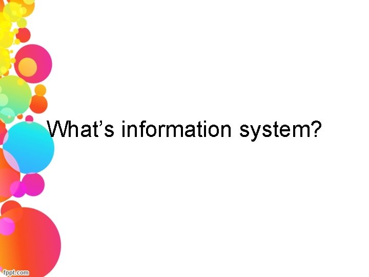 What’s information system? 