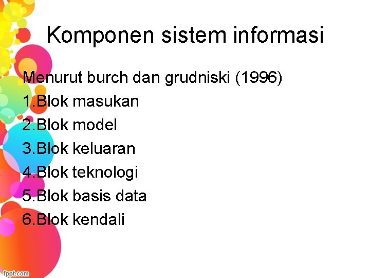 Komponen sistem informasi Menurut burch dan grudniski (1996) 1. Blok masukan 2. Blok model