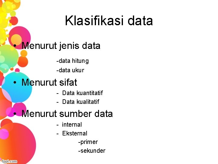 Klasifikasi data • Menurut jenis data -data hitung -data ukur • Menurut sifat -