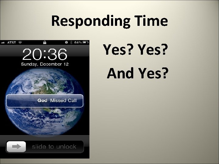 Responding Time • • Yes? And Yes? 