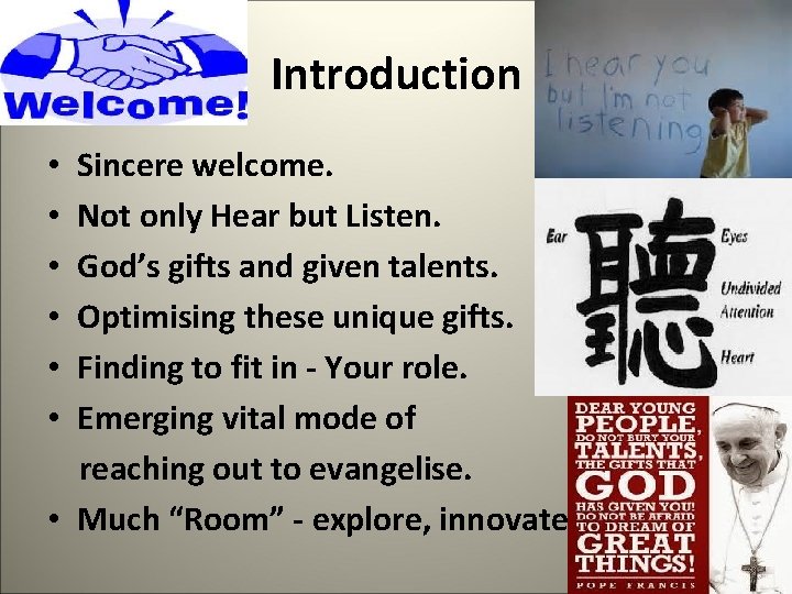 Introduction Sincere welcome. Not only Hear but Listen. God’s gifts and given talents. Optimising