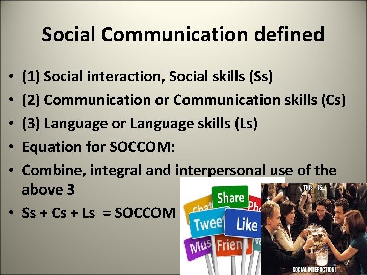 Social Communication defined (1) Social interaction, Social skills (Ss) (2) Communication or Communication skills