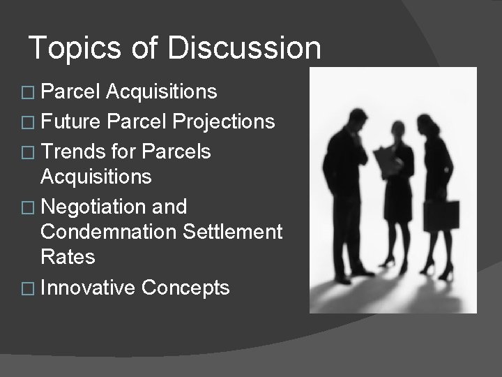 Topics of Discussion � Parcel Acquisitions � Future Parcel Projections � Trends for Parcels