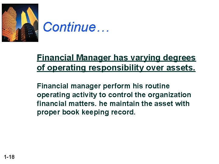 Continue… Financial Manager has varying degrees of operating responsibility over assets. Financial manager perform