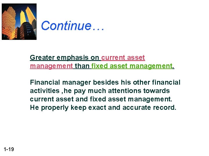 Continue… Greater emphasis on current asset management than fixed asset management. Financial manager besides