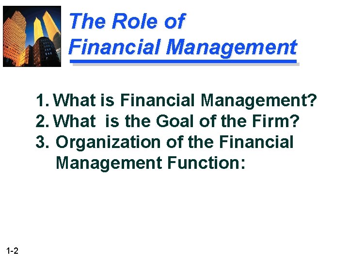The Role of Financial Management 1. What is Financial Management? 2. What is the