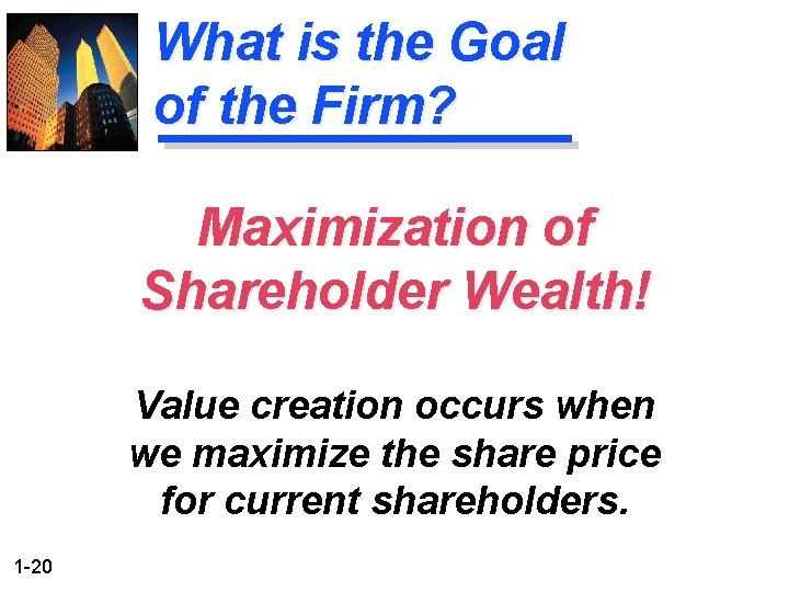 What is the Goal of the Firm? Maximization of Shareholder Wealth! Value creation occurs