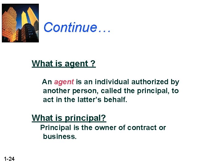 Continue… What is agent ? An agent is an individual authorized by another person,