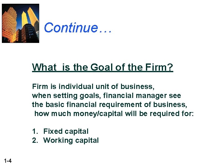 Continue… What is the Goal of the Firm? Firm is individual unit of business,