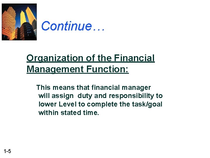 Continue… Organization of the Financial Management Function: This means that financial manager will assign