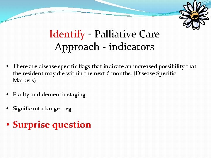 Identify - Palliative Care Approach - indicators • There are disease specific flags that Identify - Palliative Care Approach - indicators • There are disease specific flags that
