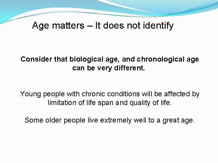 Age matters – It does not identify Consider that biological age, and chronological age Age matters – It does not identify Consider that biological age, and chronological age