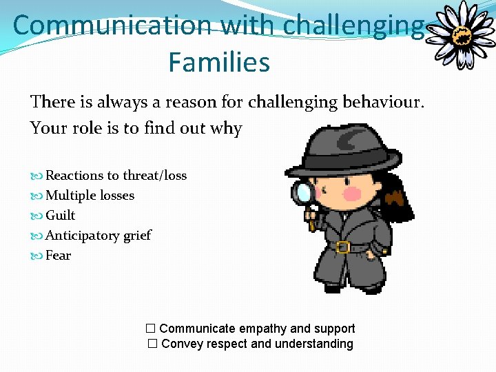 Communication with challenging Families There is always a reason for challenging behaviour. Your role Communication with challenging Families There is always a reason for challenging behaviour. Your role