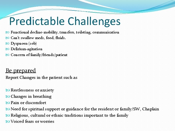 Predictable Challenges Functional decline-mobility, transfers, toileting, communication Can’t swallow meds, food, fluids. Dyspnoea (sob) Predictable Challenges Functional decline-mobility, transfers, toileting, communication Can’t swallow meds, food, fluids. Dyspnoea (sob)