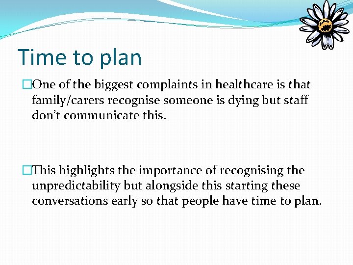 Time to plan �One of the biggest complaints in healthcare is that family/carers recognise Time to plan �One of the biggest complaints in healthcare is that family/carers recognise