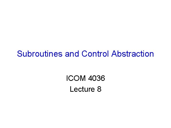Subroutines and Control Abstraction ICOM 4036 Lecture 8 