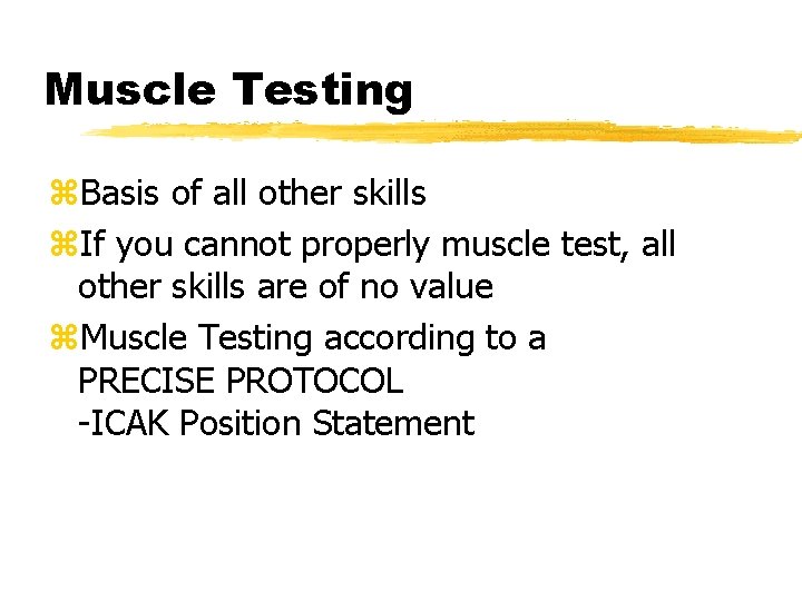 Muscle Testing z. Basis of all other skills z. If you cannot properly muscle