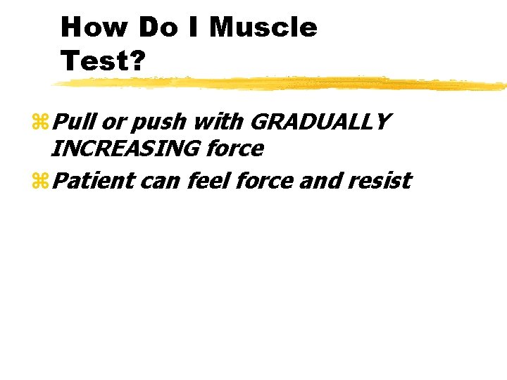 How Do I Muscle Test? z. Pull or push with GRADUALLY INCREASING force z.