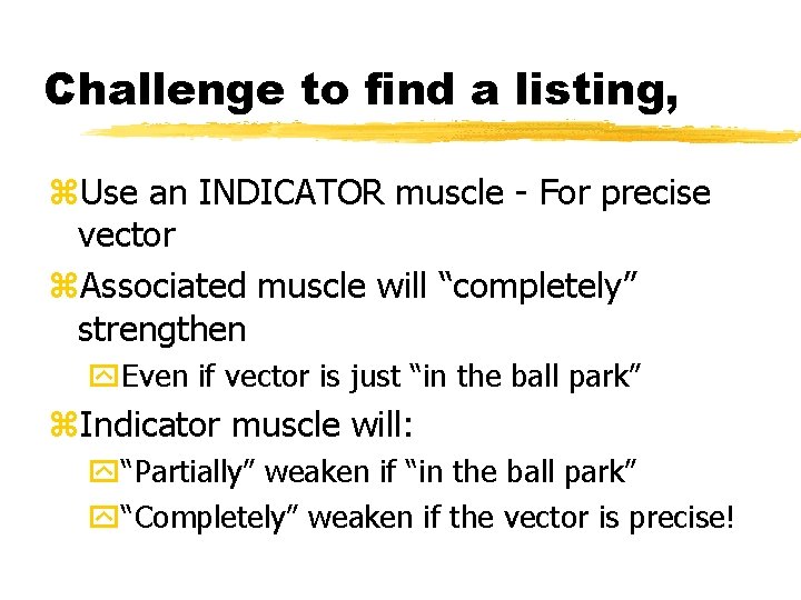 Challenge to find a listing, z. Use an INDICATOR muscle - For precise vector