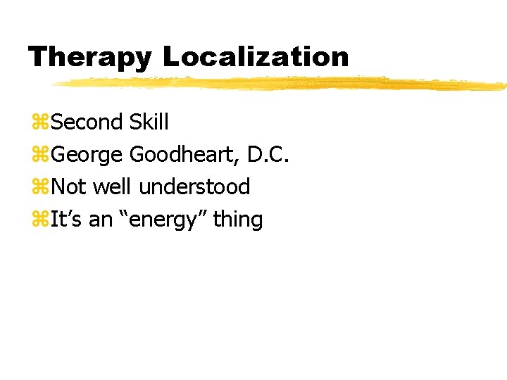 Therapy Localization z. Second Skill z. George Goodheart, D. C. z. Not well understood