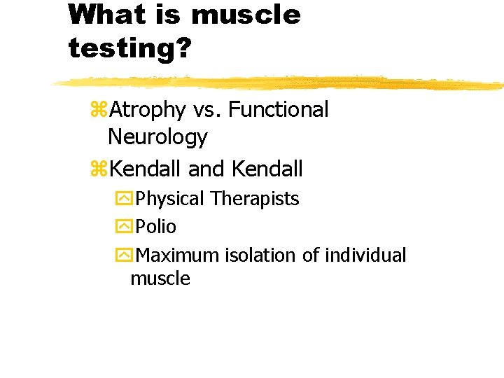 What is muscle testing? z. Atrophy vs. Functional Neurology z. Kendall and Kendall y.