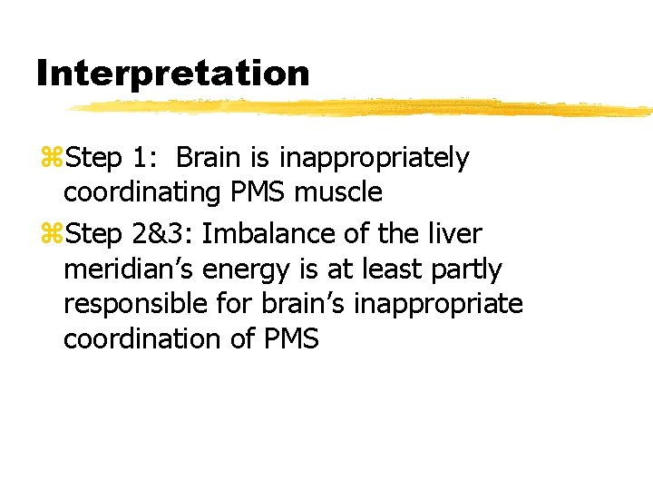 Interpretation z. Step 1: Brain is inappropriately coordinating PMS muscle z. Step 2&3: Imbalance