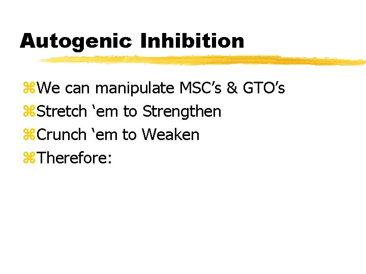 Autogenic Inhibition z. We can manipulate MSC’s & GTO’s z. Stretch ‘em to Strengthen