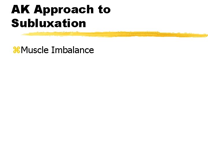 AK Approach to Subluxation z. Muscle Imbalance 