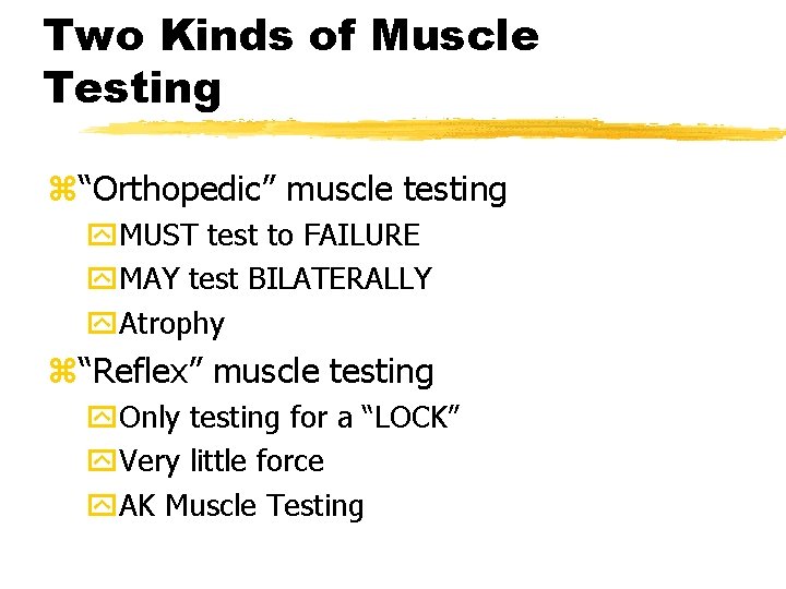 Two Kinds of Muscle Testing z“Orthopedic” muscle testing y. MUST test to FAILURE y.