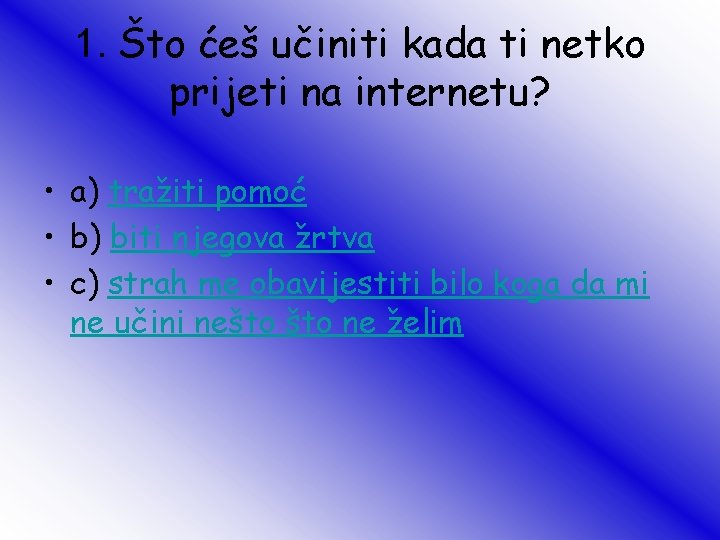 1. Što ćeš učiniti kada ti netko prijeti na internetu? • a) tražiti pomoć