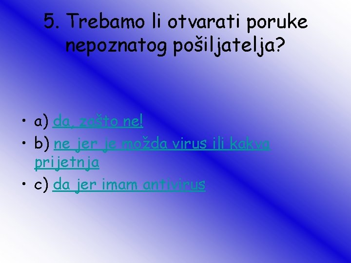 5. Trebamo li otvarati poruke nepoznatog pošiljatelja? • a) da, zašto ne! • b)