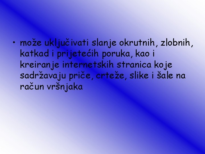  • može uključivati slanje okrutnih, zlobnih, katkad i prijetećih poruka, kao i kreiranje