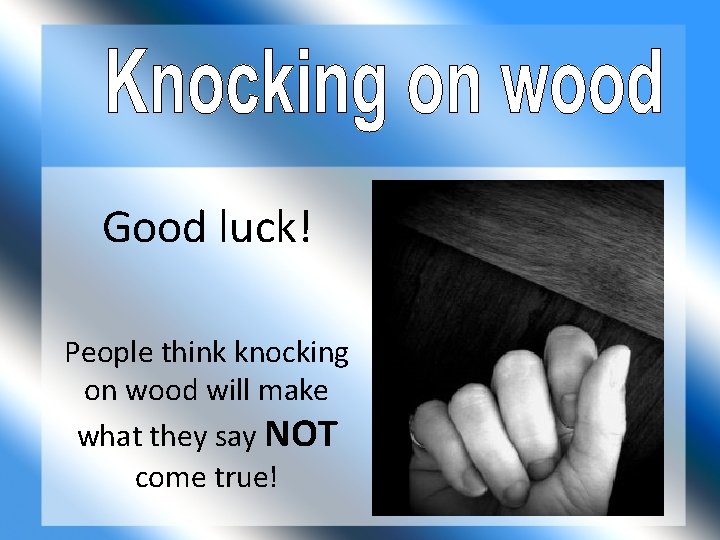 Good luck! People think knocking on wood will make what they say NOT come