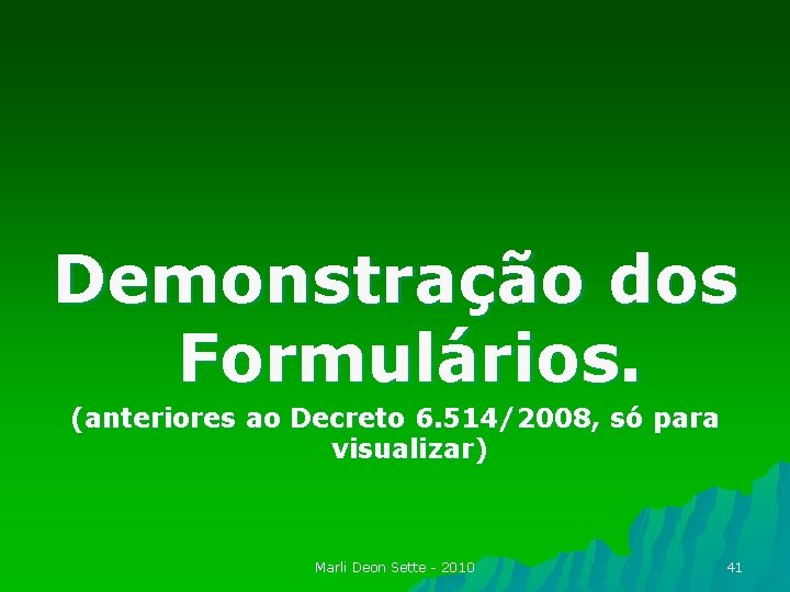 Demonstração dos Formulários. (anteriores ao Decreto 6. 514/2008, só para visualizar) Marli Deon Sette