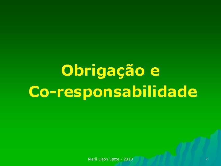 Obrigação e Co-responsabilidade Marli Deon Sette - 2010 7 